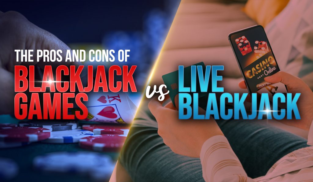 The Pros and Cons of Online Blackjack Games versus Live Blackjack